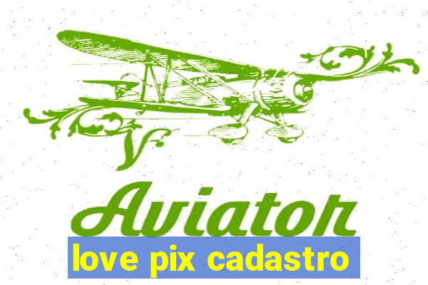 love pix cadastro